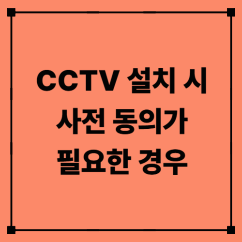 CCTV 설치 시 사전 동의가 필요한 경우｜개인정보보호법이 정한 기준 총정리