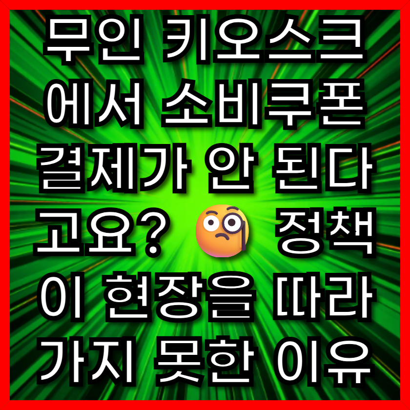 무인 키오스크에서 소비쿠폰 결제가 안 된다고요? 🧐 정책이 현장을 따라가지 못한 이유