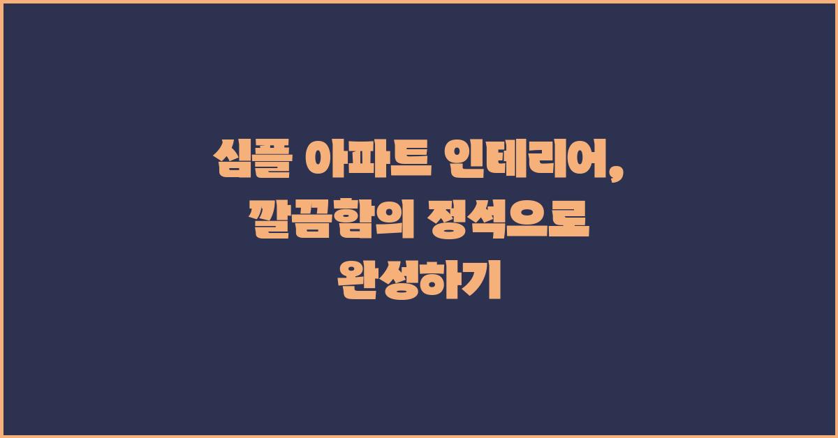 심플 아파트 인테리어, 깔끔함의 정석