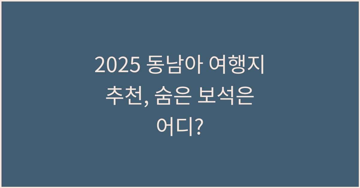 2025 동남아 여행지 추천 