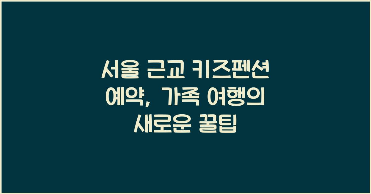 서울 근교 키즈펜션 예약