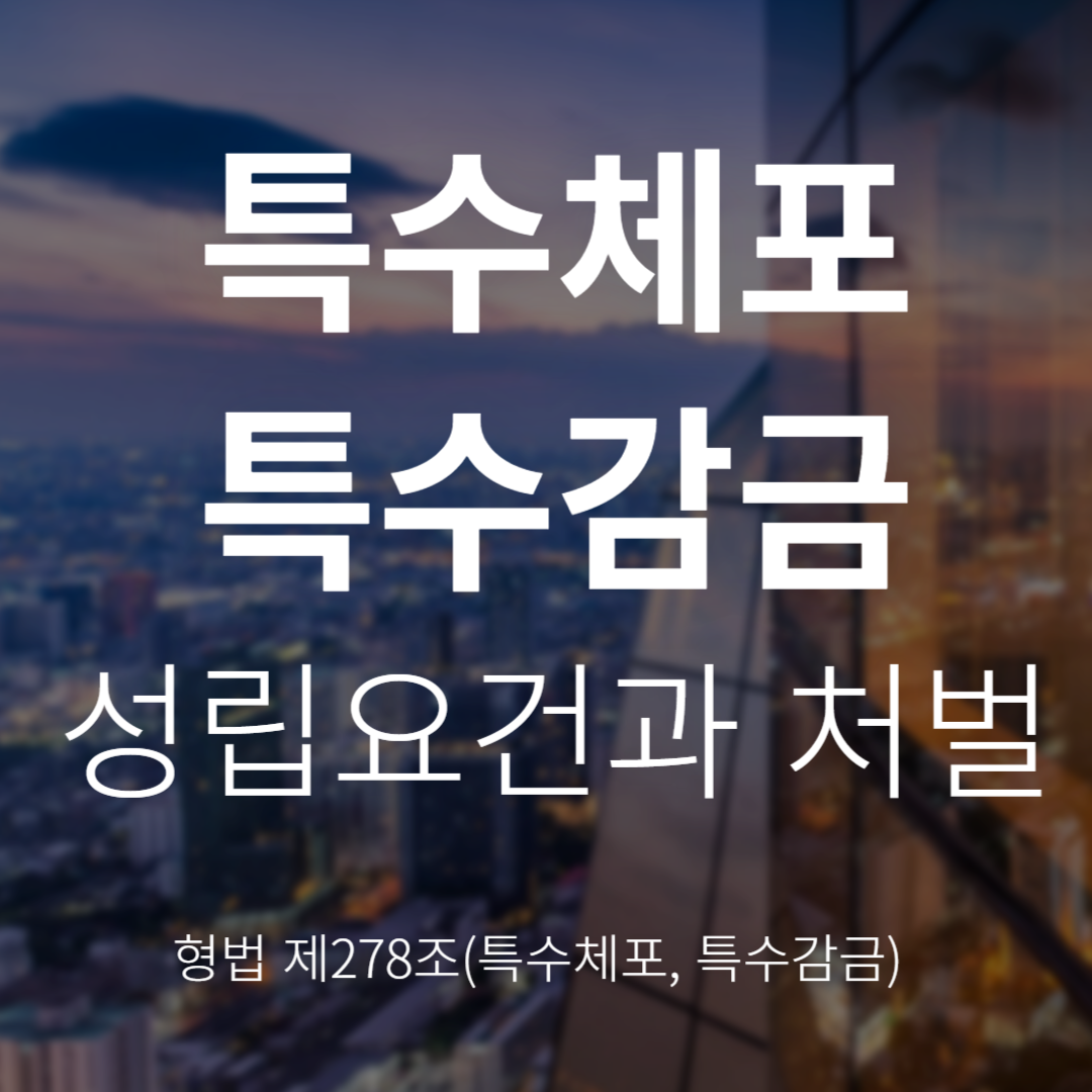 특수체포&middot;특수감금죄란? 성립요건과 가중처벌 기준(형법 제278조)