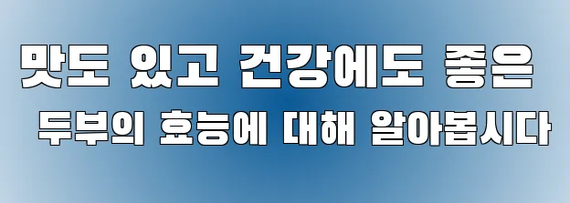 맛도 있고 건강에도 좋은 두부의 효능에 대해 알아봅시다