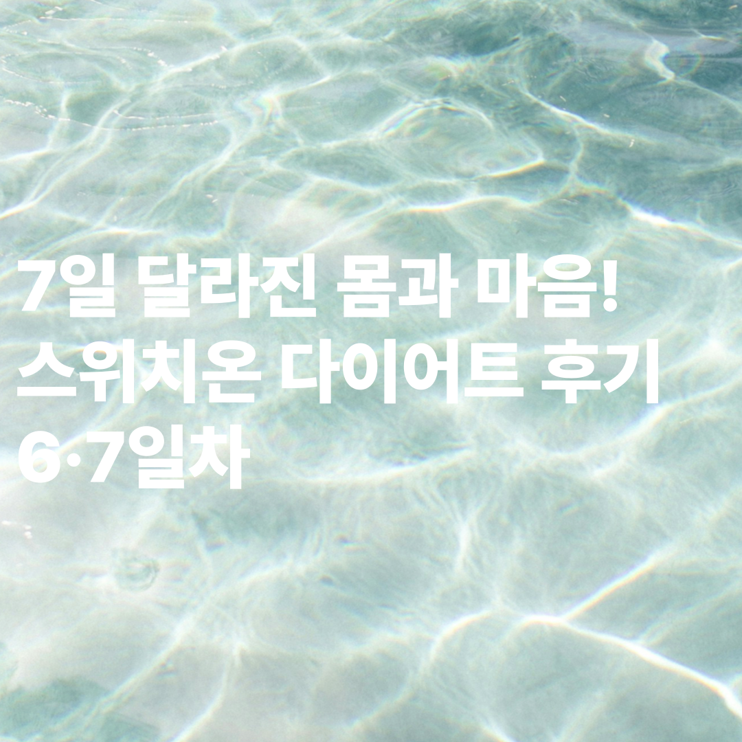 7일 만에 달라진 몸과 마음! 스위치온 다이어트 후기 6·7일차 리얼 기록