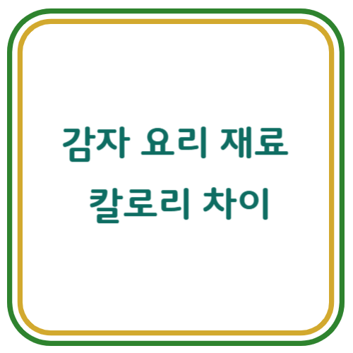 감자 요리에 많이 쓰이는 재료들의 칼로리 비교