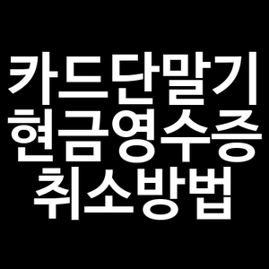 카드단말기 현금영수증 취소방법