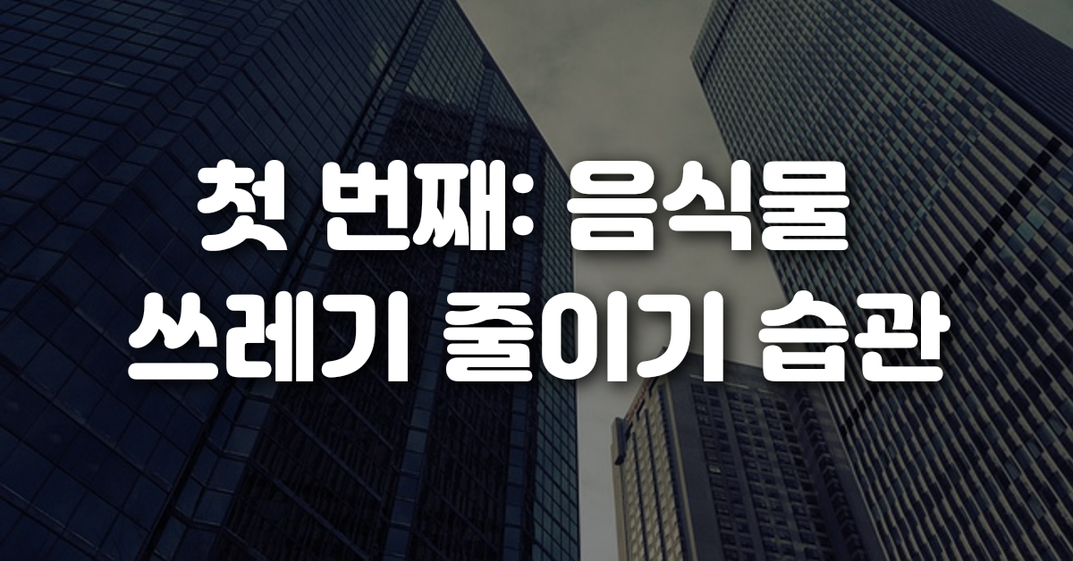 첫 번째 음식물 쓰레기 줄이기 습관