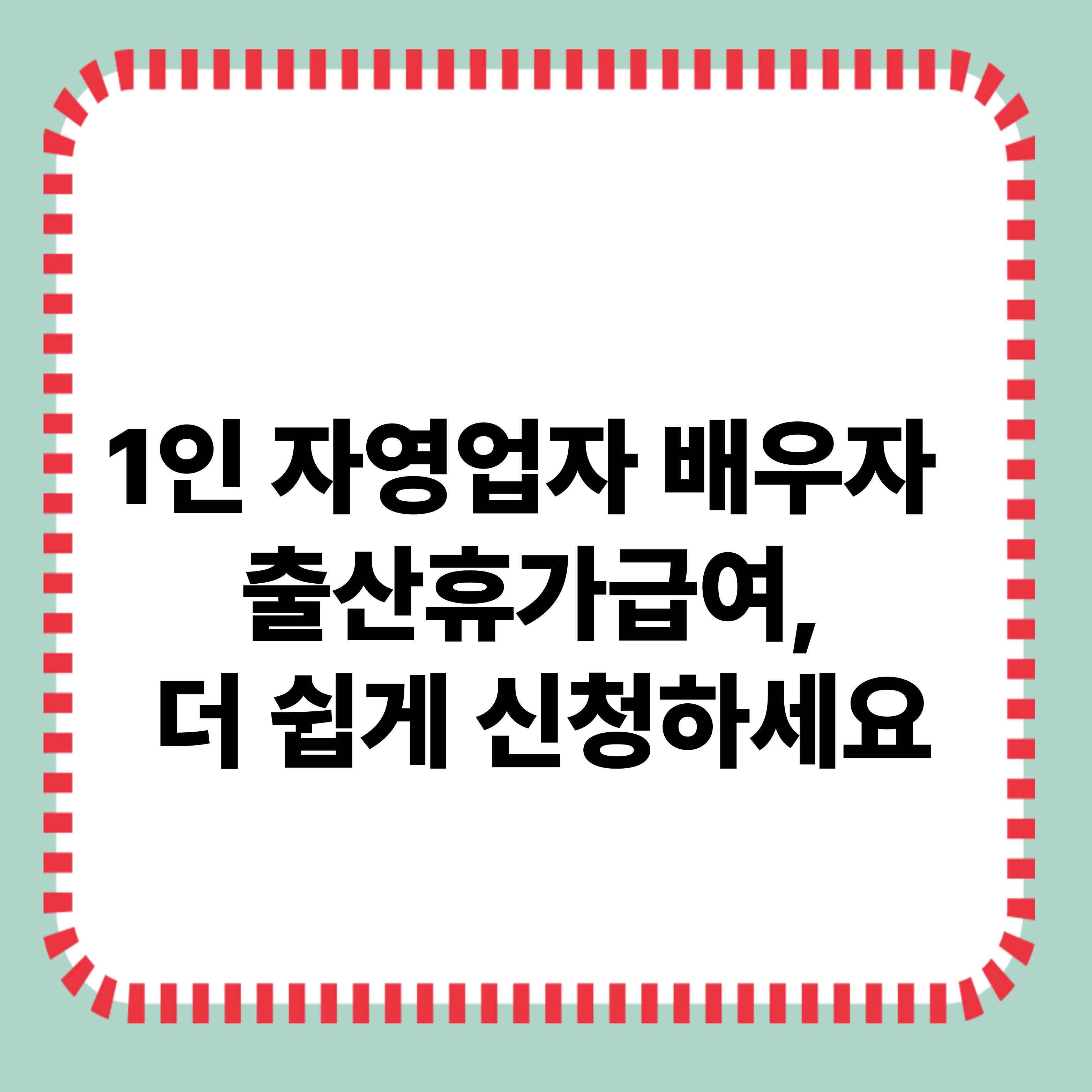 1인 자영업자 배우자 출산휴가급여, 더 쉽게 신청하세요