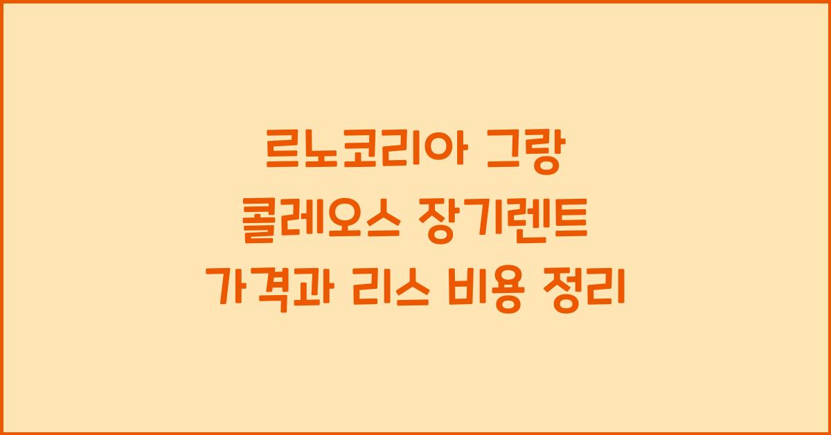 르노코리아 그랑 콜레오스 장기렌트 가격, 리스 비용