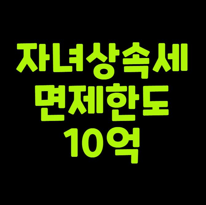 자녀 상속세 면제한도 10억까지 맞을까