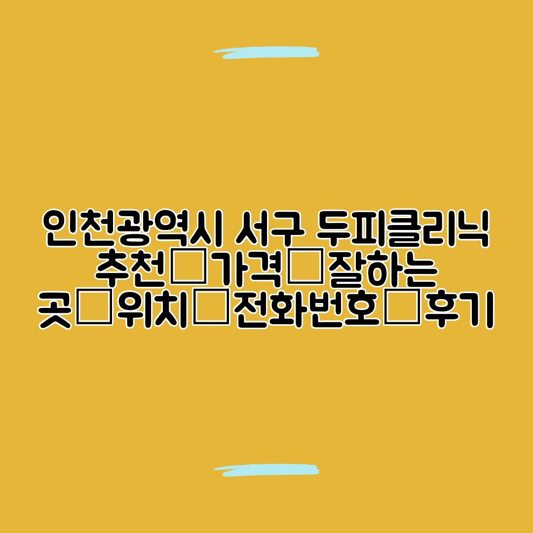 인천광역시 서구 두피클리닉 추천┃가격┃잘하는 곳┃위치┃전화번호┃후기