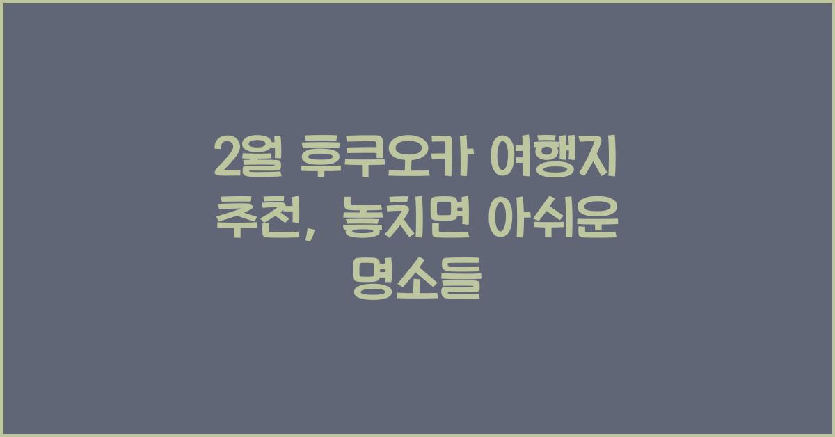 2월 후쿠오카 여행지 추천