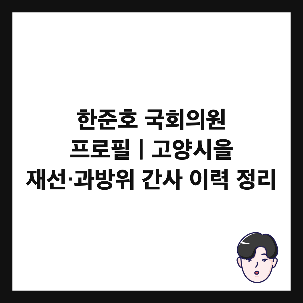 한준호 국회의원 프로필｜고양시을 재선&middot;과방위 간사 이력 정리 썸네일