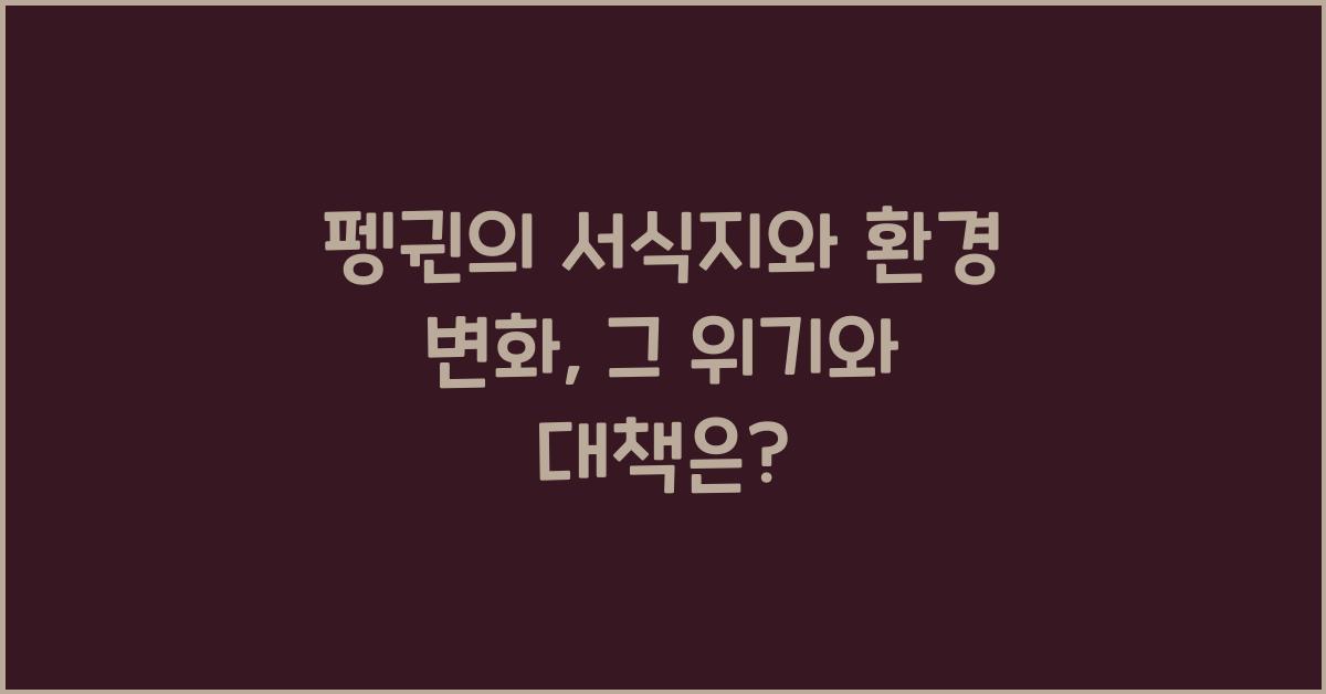 펭귄의 서식지와 환경 변화