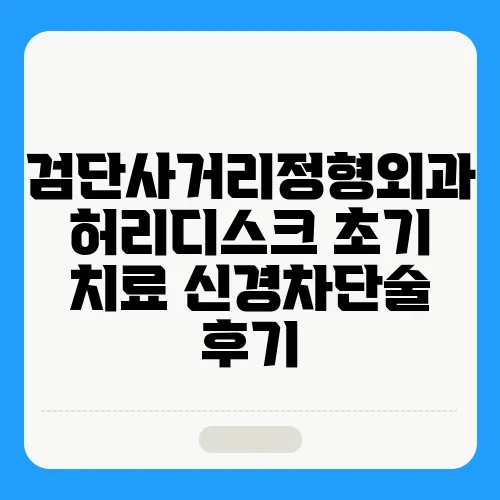검단사거리정형외과 허리디스크 초기 치료 신경차단술 후기