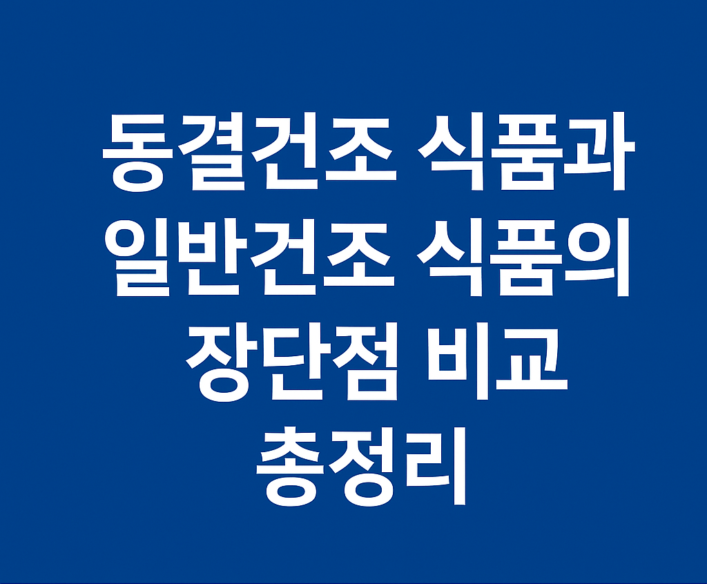동결 건조 식품과 일반 건조 식품의 장단점 비교 총정리