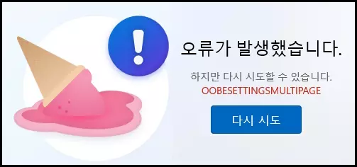 오류 화면
오류가 발생했습니다.
하지만 다시 시도할 수 있습니다.
OOBESETTINGSMULTIPAGE
다시 시도 버튼