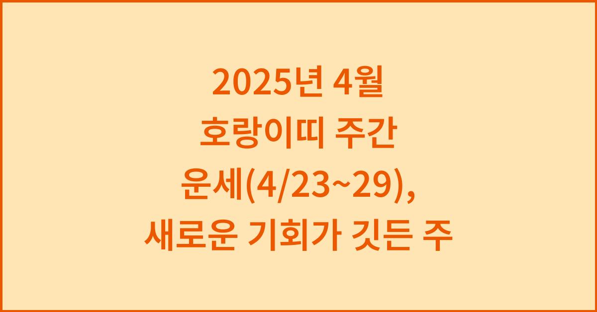 2025년 4월 호랑이띠 주간 운세(4/23~4/29)