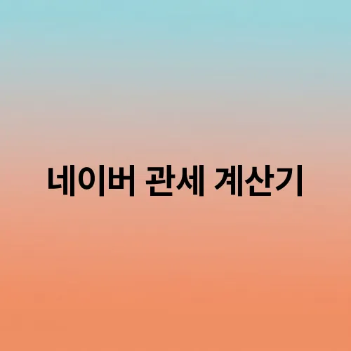 네이버 관세 계산기