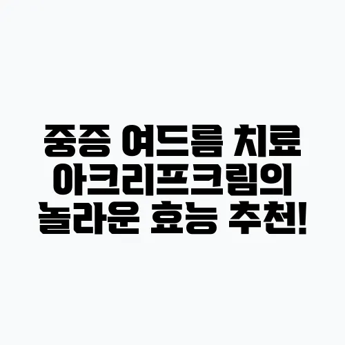 중증 여드름 치료 아크리프크림의 놀라운 효능 추천!