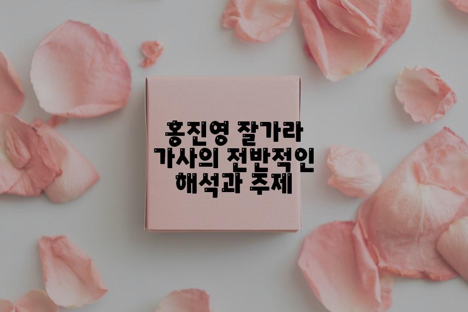 홍진영 잘가라 가사의 전반적인 해석과 주제