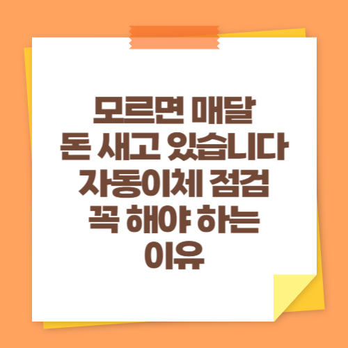 모르면 매달 돈 새고 있습니다 (자동이체 점검 꼭 해야 하는 이유)