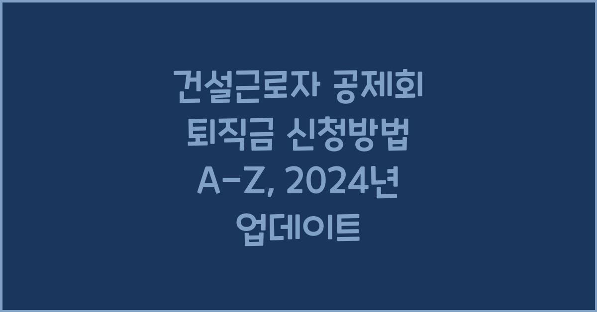 건설근로자 공제회 퇴직금 신청방법