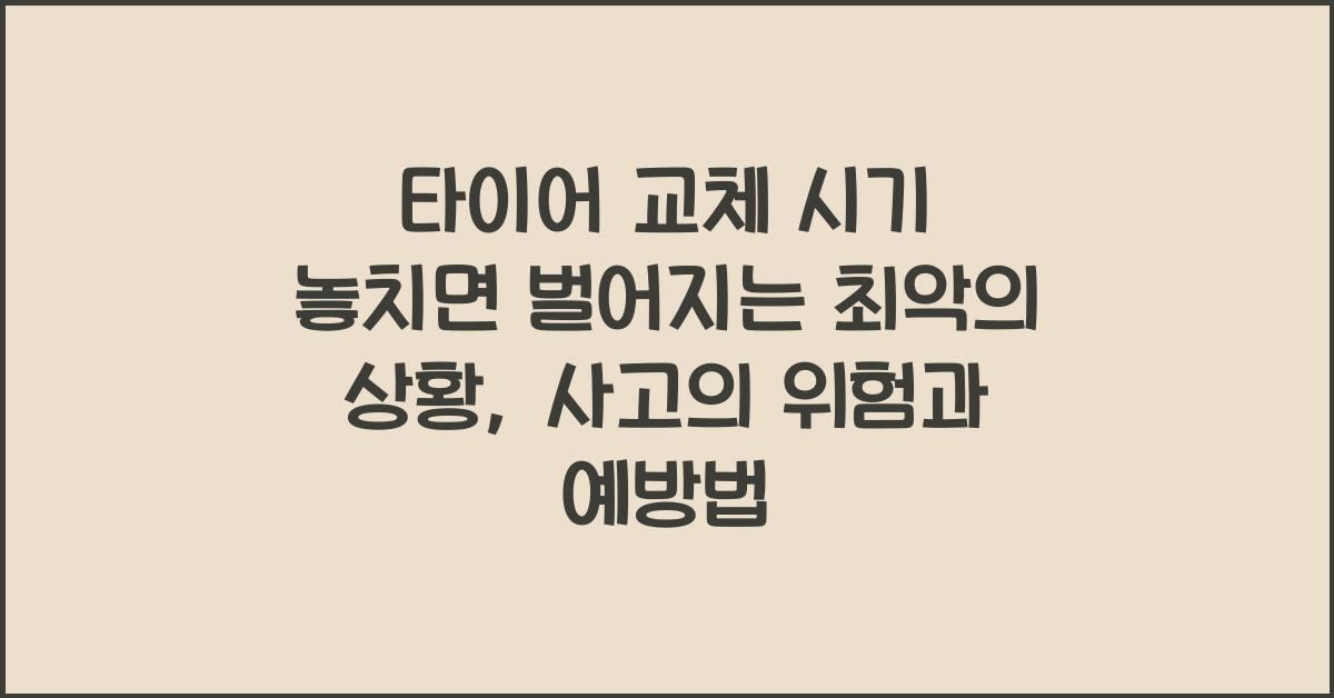 타이어 교체 시기 놓치면 벌어지는 최악의 상황