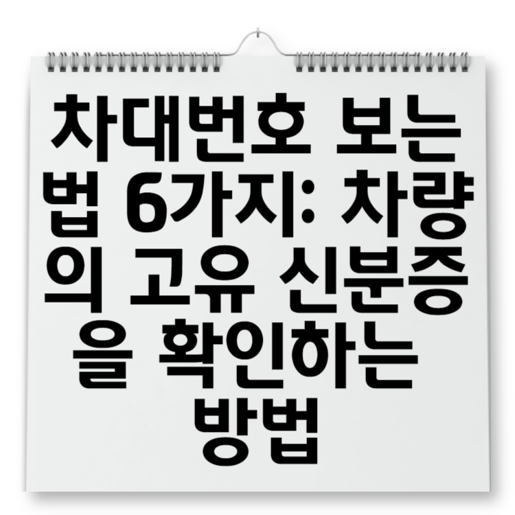 차대번호 보는 법 6가지 차량의 고유 신분증을 확인하는 방법
