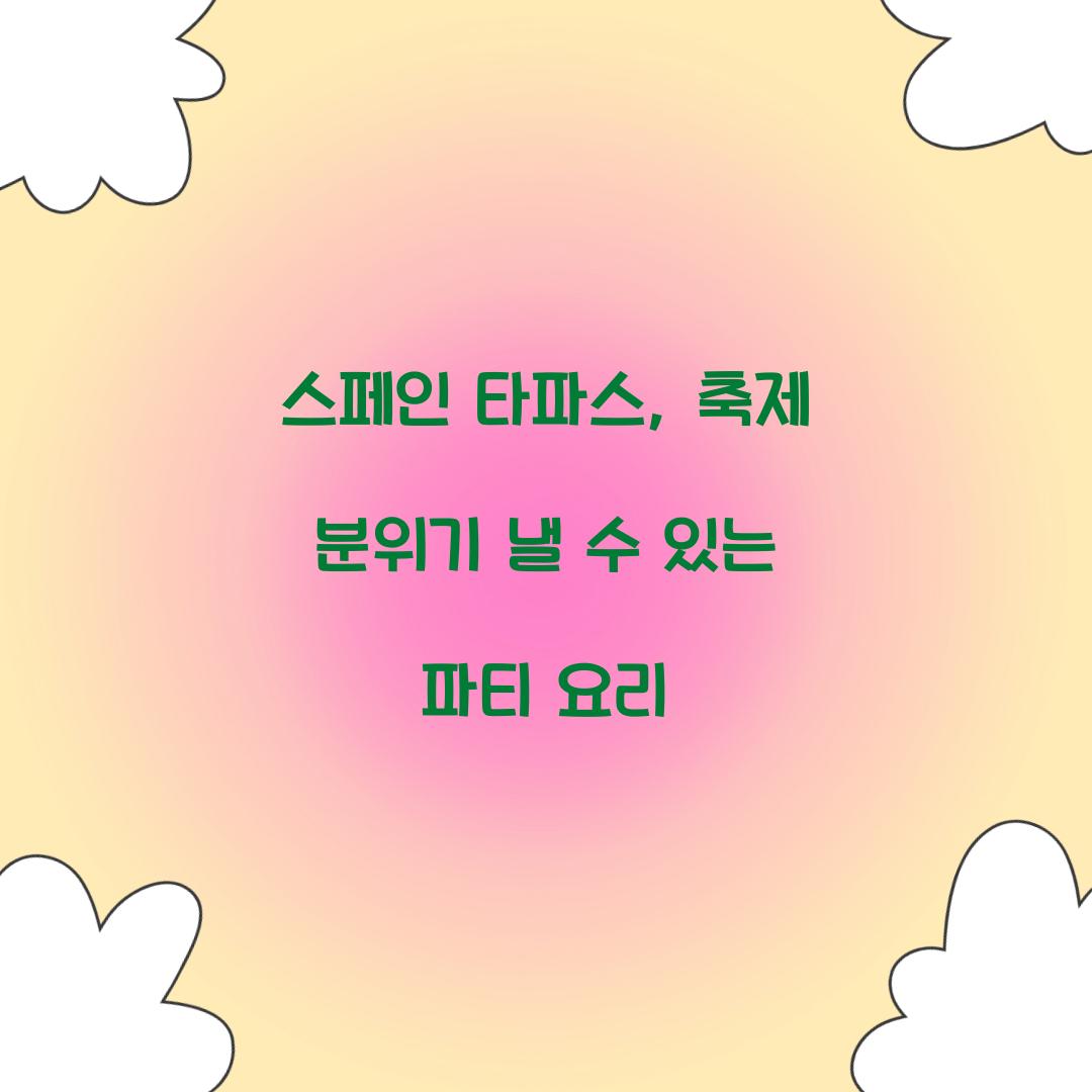 스페인 타파스, 축제 분위기 낼 수 있는 파티 요리