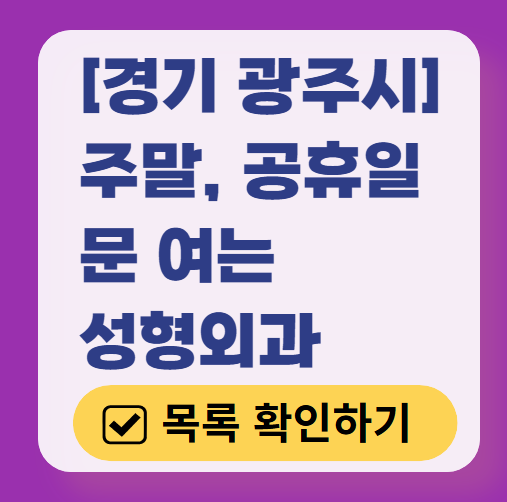 경기도 광주시 주말 문 여는 성형외과 병원 추천 리스트 ❘ 토요일, 일요일, 공휴일 진료 목록(쌍꺼풀, 눈재수술, 리프팅, 보톡스 잘하는 곳은?)