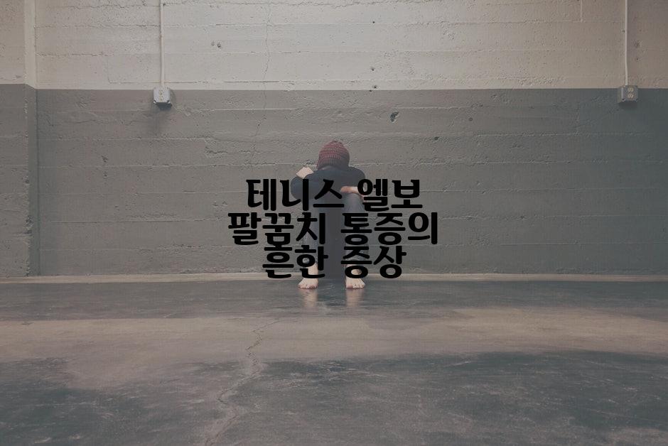 테니스 엘보 팔꿈치 통증의 흔한 증상