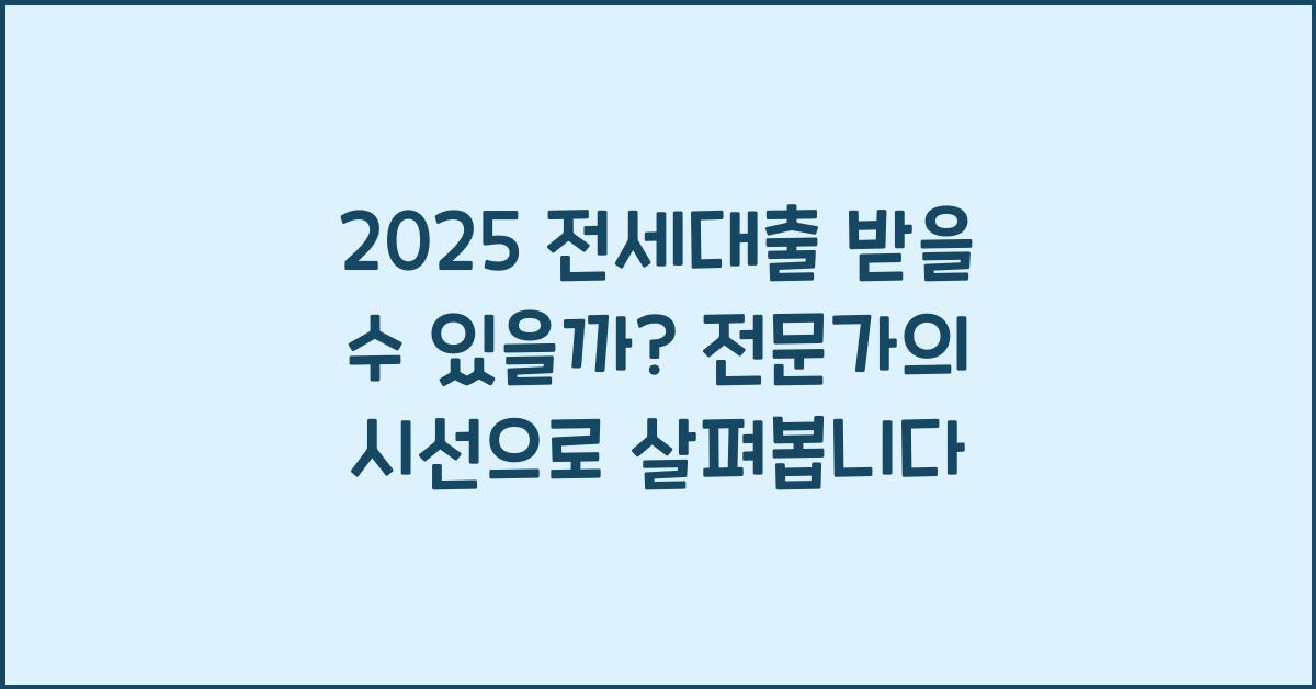 2025 전세대출 받을 수 있을까