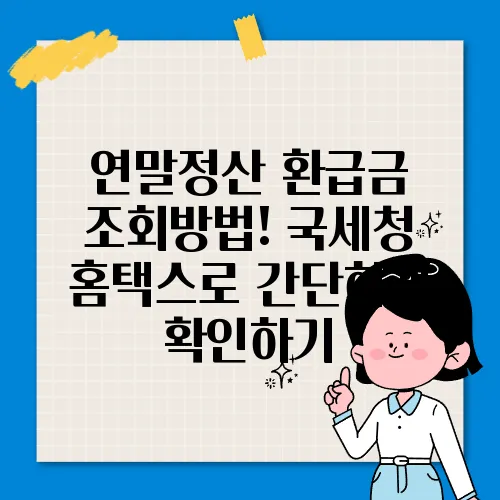 연말정산 환급금 조회방법! 국세청 홈택스로 간단하게 확인하기