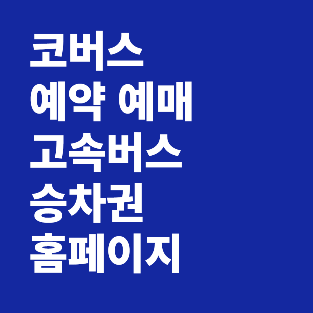 코버스 예약 예매 고속버스 승차권 홈페이지 확인하기