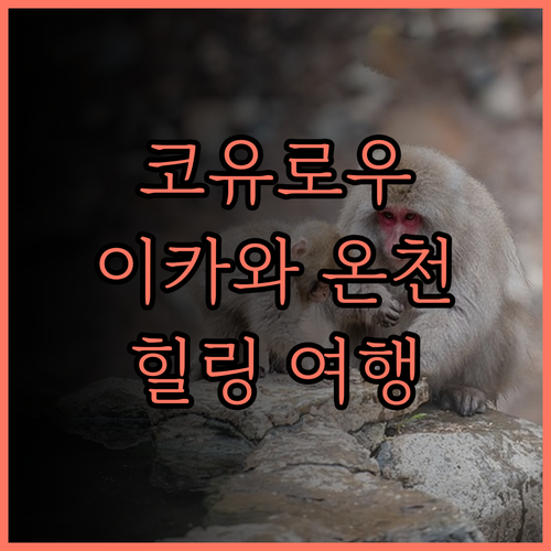 코유로우 이카와, 힐링 여행의 완성!