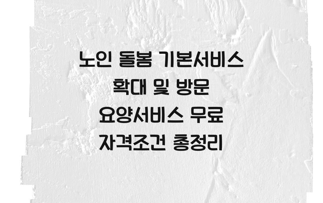 노인 돌봄 기본서비스 확대, 방문 요양서비스 무료로 받는 자격 조건