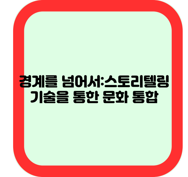 경계를 넘어서: 스토리텔링 기술을 통한 문화 통합