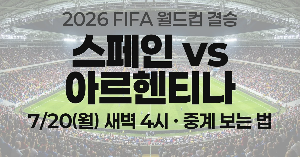 2026 월드컵 결승 스페인 vs 아르헨티나 &mdash; 경기 날짜&middot;한국시간&middot;경기장&middot;상대전적&middot;중계 보는 법