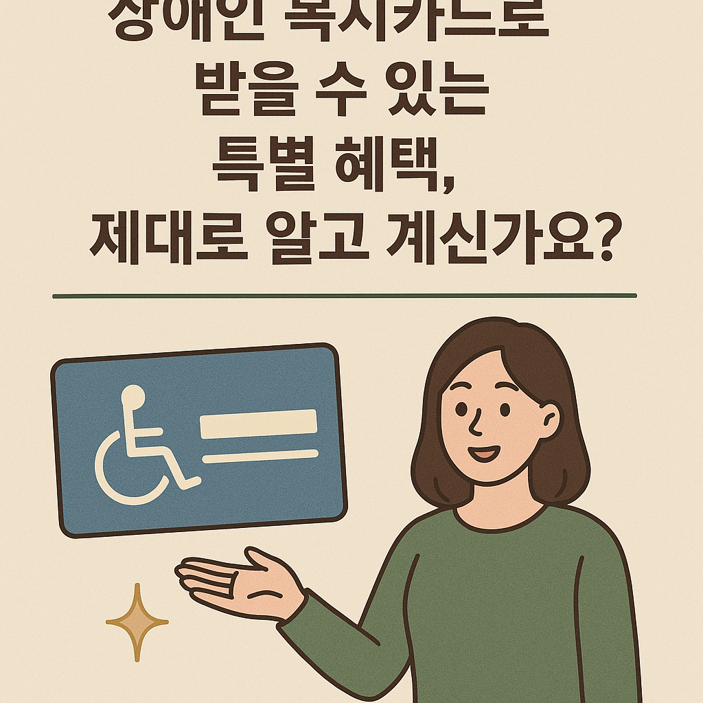 장애인 복지카드로 받을 수 있는 특별 혜택, 제대로 알고 계신가요?