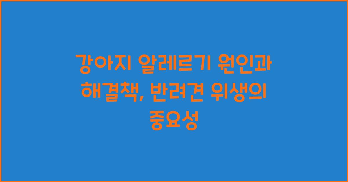 강아지 알레르기 원인과 해결책