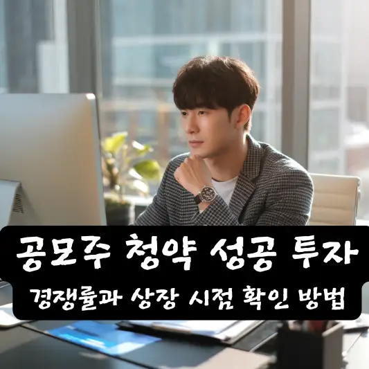 공 모주 청약 성공 투자하기, 경쟁률과 상장 시점 파악하기