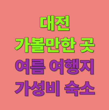 대전 가볼만한곳 여름 여행지 BEST5(가성비 숙소 추천)