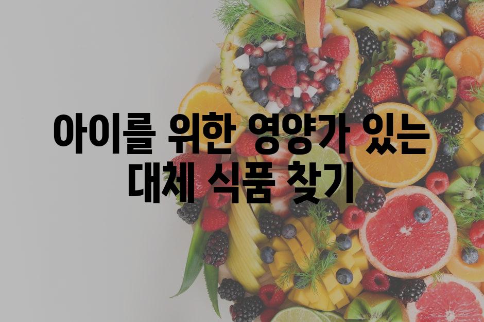 아이를 위한 영양가 있는 대체 식품 찾기