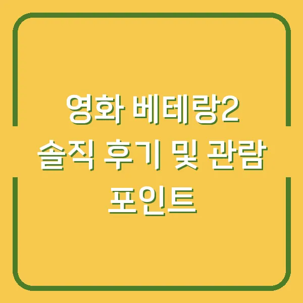 영화 베테랑2 솔직 후기 및 관람 포인트