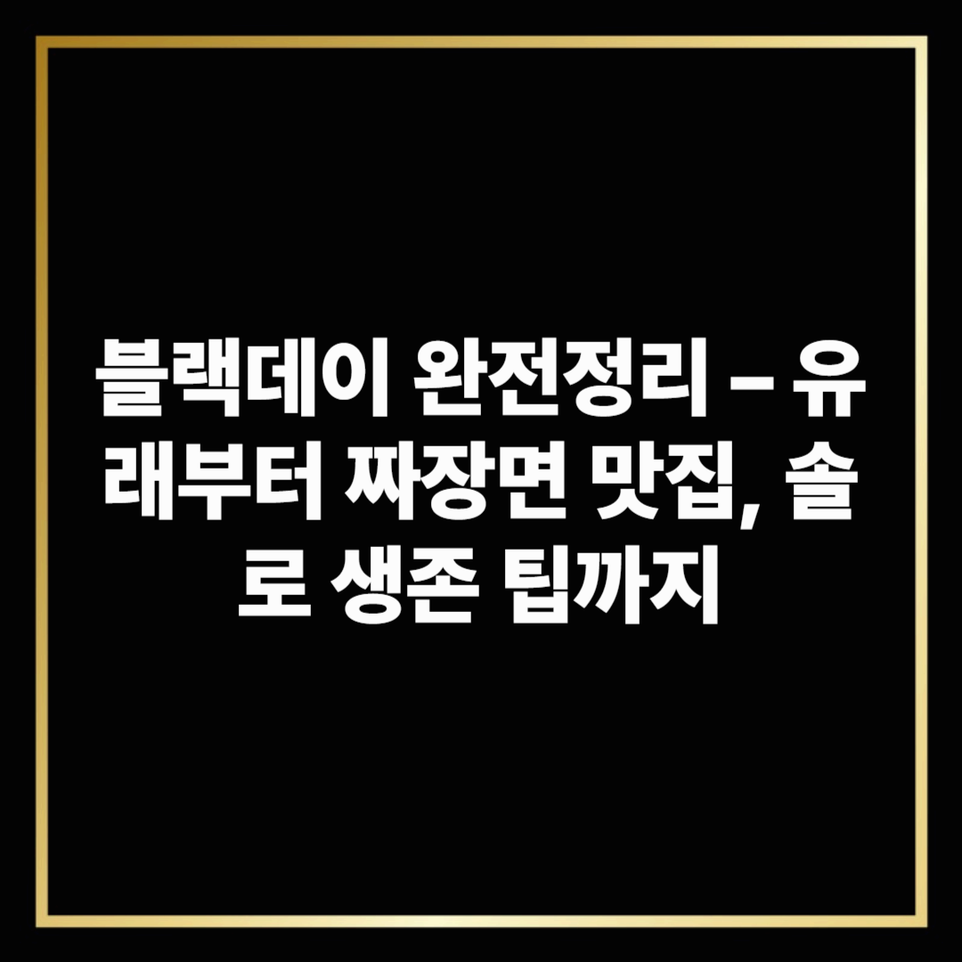 블랙데이 완전정리 – 유래부터 짜장면 맛집, 솔로 생존 팁까지