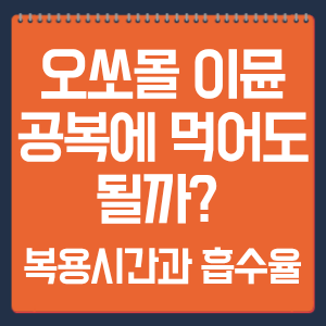 오쏘몰 이뮨 공복에 먹어도 될까? 복용시간과 흡수율
