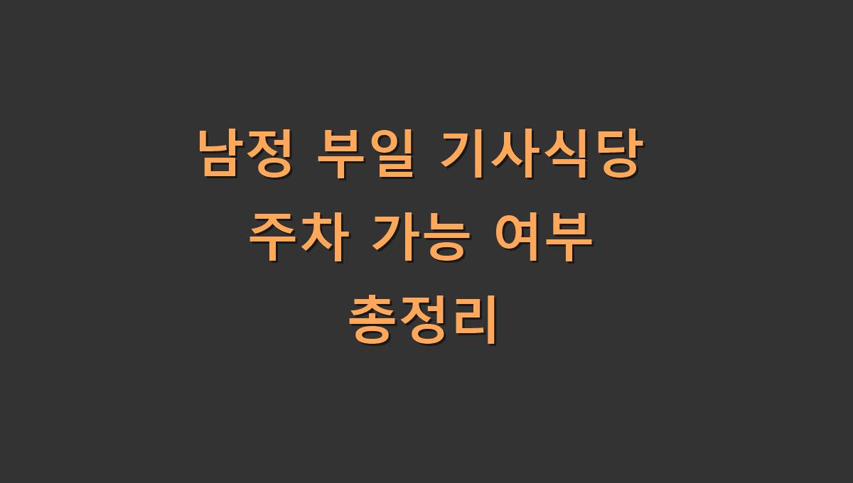 남정 부일 기사식당 주차 가능 여부 총정리