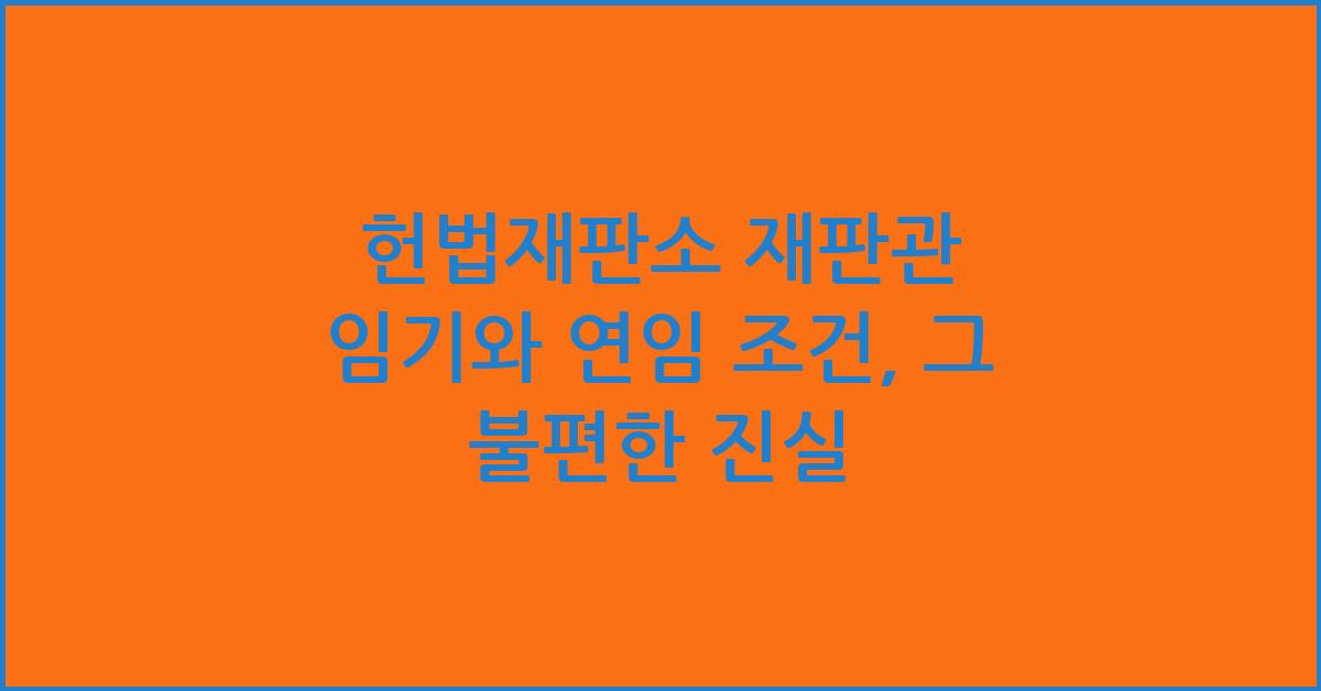 헌법재판소 재판관 임기와 연임 조건