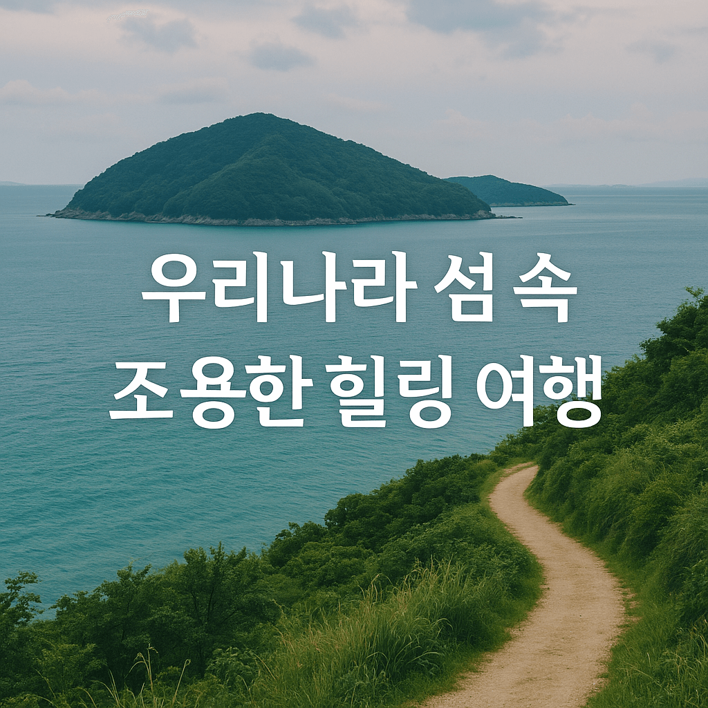 우리나라 섬 속 조용한 힐링 여행